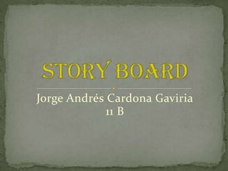 Jorge Andrés Cardona Gaviria 11 B  Story board 