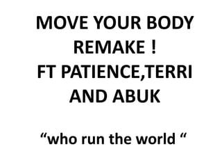 MOVE YOUR BODY REMAKE !FT PATIENCE,TERRI AND ABUK “who run the world “ 