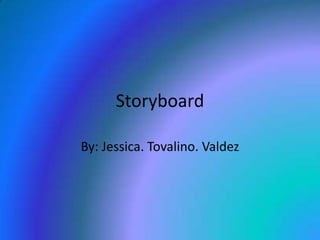 Storyboard  By: Jessica. Tovalino. Valdez 
