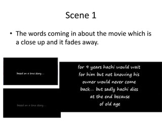 Scene 1The words coming in about the movie which is a close up and it fades away.