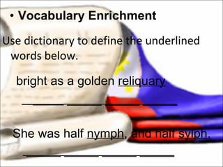 Vocabulary Enrichment Use dictionary to define the underlined words below.  bright as a golden  reliquary _____  _____ _____ _____ She was half  nymph , and half  sylph. _____ _____ _____ _____ 