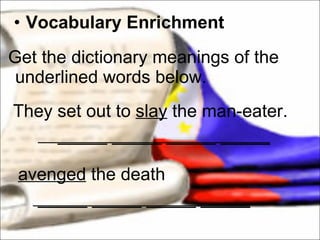 Vocabulary Enrichment Get the dictionary meanings of the underlined words below.  They set out to  slay  the man-eater. _____ _____ _____ _____ avenged  the death  _____ _____ _____ _____ 