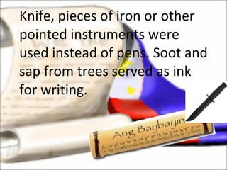 Knife, pieces of iron or other pointed instruments were used instead of pens. Soot and sap from trees served as ink for writing.  