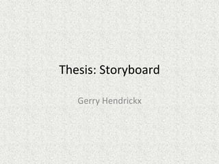 Thesis:	
  Storyboard	
  

    Gerry	
  Hendrickx	
  
              	
  
 