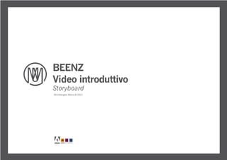 BEENZ
Video introduttivo
Storyboard
Michèlangelo Marra © 2012




     made with


     ADOBE CREATIVE SUITE 4 DESIGN PREMIUM
 