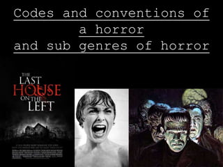 Codes and conventions of
        a horror
and sub genres of horror
 
