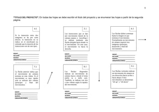 8



“TITULO DEL PROYECTO”. En todas las hojas se debe escribir el titulo del proyecto y se enumeran las hojas a partir de la segunda
página.


                          4.1                                              5.1                                            6.1

                                                  Las transiciones que se dan                    Las flechas deben continuar
  Si la transición entre dos                      por movimiento lateral de la                   hasta la imagen en que
  imágenes se da por corte                        cámara (paneo o ¨travelling¨)                  termina el movimiento.
  directo, la transición no se                    se indican mediante una                        Normalmente un movimiento
  indica en el storyboard (se                     flecha dirigida hacia donde va                 de cámara requiere tres
  entiende que la mayoría de las                  el movimiento. En este caso,                   imágenes (principio,
  transiciones son de este tipo)                  el movimiento va hacia la                      desarrollo y final del
                                                  derecha.                                       movimiento).

IDENT.________________________                    IDENT._____________________                    IDENT._____________________
ACCION: ______________________                    ACCION:___________________                     ACCION:___________________
AUDIO: _______________________                    AUDIO:____________________                     AUDIO:____________________
OBSERVACIONES: ______________                     OBSERVACIONES: ___________                     OBSERVACIONES: ___________
  ___________________________


                          7.1                                             8.1                                             9.1

 La flecha anterior indica que                    Las     flechas    diagonales                  Las flechas verticales indican
 el movimiento de cámara                          indican un movimiento de                       un movimiento de cámara en
 termina en esta viñeta. Si el                    cámara hacia o desde el tema                   esa dirección (hacia arriba o
 movimiento es muy rápido                         (dolly in o dolly out).                        hacia abajo). Estos
 solo se utilizan dos viñetas                     También, se indican con tres                   movimientos se denominan
 (principio   y    final   del                    o dos viñetas según la rapidez                 “tilt up” y “tilt down”.
 movimiento).                                     del movimiento.


 IDENT._____________________                      IDENT._____________________                    IDENT._____________________
 ACCION:___________________                       ACCION:___________________                     ACCION:___________________
 AUDIO:____________________                       AUDIO:____________________                     AUDIO:____________________
 OBSERVACIONES: ___________                       OBSERVACIONES: ___________                     OBSERVACIONES: ___________
 