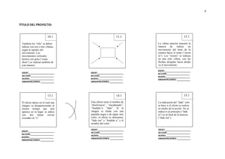 9



TITULO DEL PROYECTO:


                         10.1                             11.1                               12.1

 También los “tilts” se deben                                       La viñeta anterior muestra la
 indicar con tres o dos viňetas,                                    manera de        indicar   un
 según la rapidez del                                               movimiento del lente de la
 movimiento. Los                                                    cámara hacia el tema (“zoom
 movimientos verticales                                             in”). Los “zooms” se indican
 hechos con grúa (“crane                                            en una sola viñeta, con las
 shots”) se indican también de                                      flechas dirigidas hacia donde
 esta manera.                                                       va el movimiento.

                                                                    IDENT._____________________
 IDENT._____________________       IDENT._____________________      ACCION:___________________
 ACCION:___________________        ACCION:___________________       AUDIO:____________________
 AUDIO:____________________        AUDIO:____________________       OBSERVACIONES: ___________
 OBSERVACIONES: ___________        OBSERVACIONES: ___________




                         13.1                             14.1                               15.1

 El efecto óptico en el cual una   Este efecto tiene el nombre de   La indicación del “fade” solo
 imagen va desapareciendo al       “disolvencia”, “encadenado”,     se hace si el efecto se realiza
 mismo tiempo que otra             “fundido”o “fade”. Si la         en medio de la acción. No se
 aparece en su lugar, se indica    imagen se funde con una          indica ni al principio (“fade
 con dos líneas curvas             pantalla negra o de algún otro   in”) ni al final de la historia
 cruzadas en “x”                   color, el efecto se denomina,    (“fade out”).
                                   “fade out” o “fundido a” y el
                                   nombre del color.

                                   IDENT._____________________      IDENT._____________________
 IDENT._____________________
                                   ACCION:___________________       ACCION:___________________
 ACCION:___________________
                                   AUDIO:____________________       AUDIO:____________________
 AUDIO:____________________
                                   OBSERVACIONES: ___________       OBSERVACIONES: ___________
 OBSERVACIONES: ___________
 