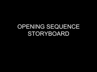 OPENING SEQUENCE
  STORYBOARD
 