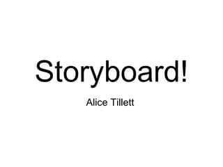 Storyboard!
   Alice Tillett
 