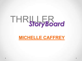 THRILLER
   StoryBoard
  MICHELLE CAFFREY
 