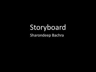 Storyboard
Sharondeep Bachra
 