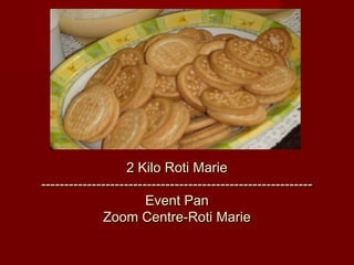 2 Kilo Roti Marie
-----------------------------------------------------------
                       Event Pan
             Zoom Centre-Roti Marie
 
