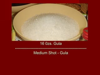 16 0zs. Gula
-------------------------------------------------------
              Medium Shot - Gula
 