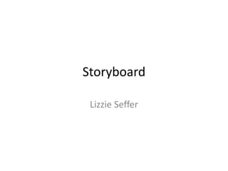 Storyboard

 Lizzie Seffer
 