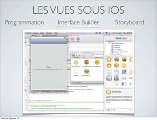 LES VUES SOUS IOS
    Programmation           Interface Builder   Storyboard




mercredi 9 janvier 13
 