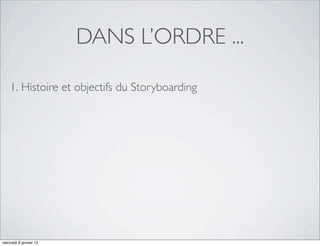 DANS L’ORDRE ...

    1. Histoire et objectifs du Storyboarding




mercredi 9 janvier 13
 