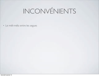 INCONVÉNIENTS
    •   Le méli-mélo entre les segues




mercredi 9 janvier 13
 