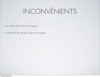 INCONVÉNIENTS
    •   Le méli-mélo entre les segues

    •   L’absence de certains types de segues




mercredi 9 janvier 13
 