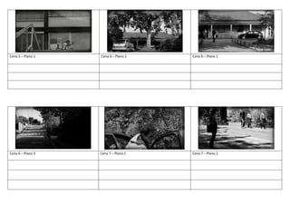 Cena 5 – Plano 1 Cena 6 – Plano 1 Cena 6 – Plano 2
Cena 6 – Plano 3 Cena 7 – Plano 1 Cena 7 – Plano 2
 