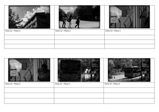 Cena 12 – Plano 1 Cena 12 – Plano 2 Cena 13 – Plano 1
Cena 13 – Plano 2 Cena 14 – Plano 1 Cena 14 – Plano 2
 