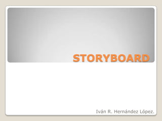 STORYBOARD
Iván R. Hernández López.
 