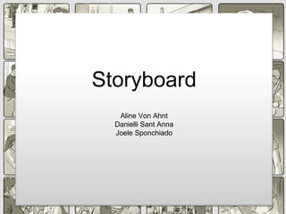 Storyboard
Aline Von Ahnt
Danielli Sant Anna
Joele Sponchiado
 