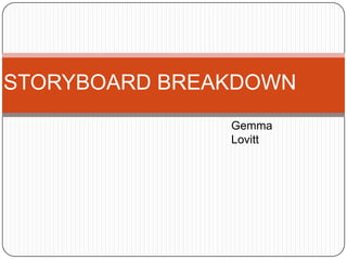 STORYBOARD BREAKDOWN
Gemma
Lovitt
 