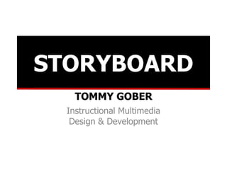 STORYBOARD
TOMMY GOBER
Instructional Multimedia
Design & Development

 