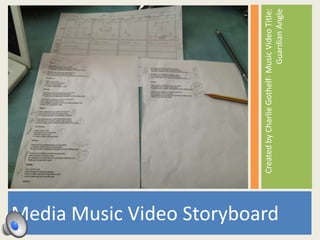 Media Music Video Storyboard

Created by Charlie Gothelf- Music Video Title:
Guardian Angle

 