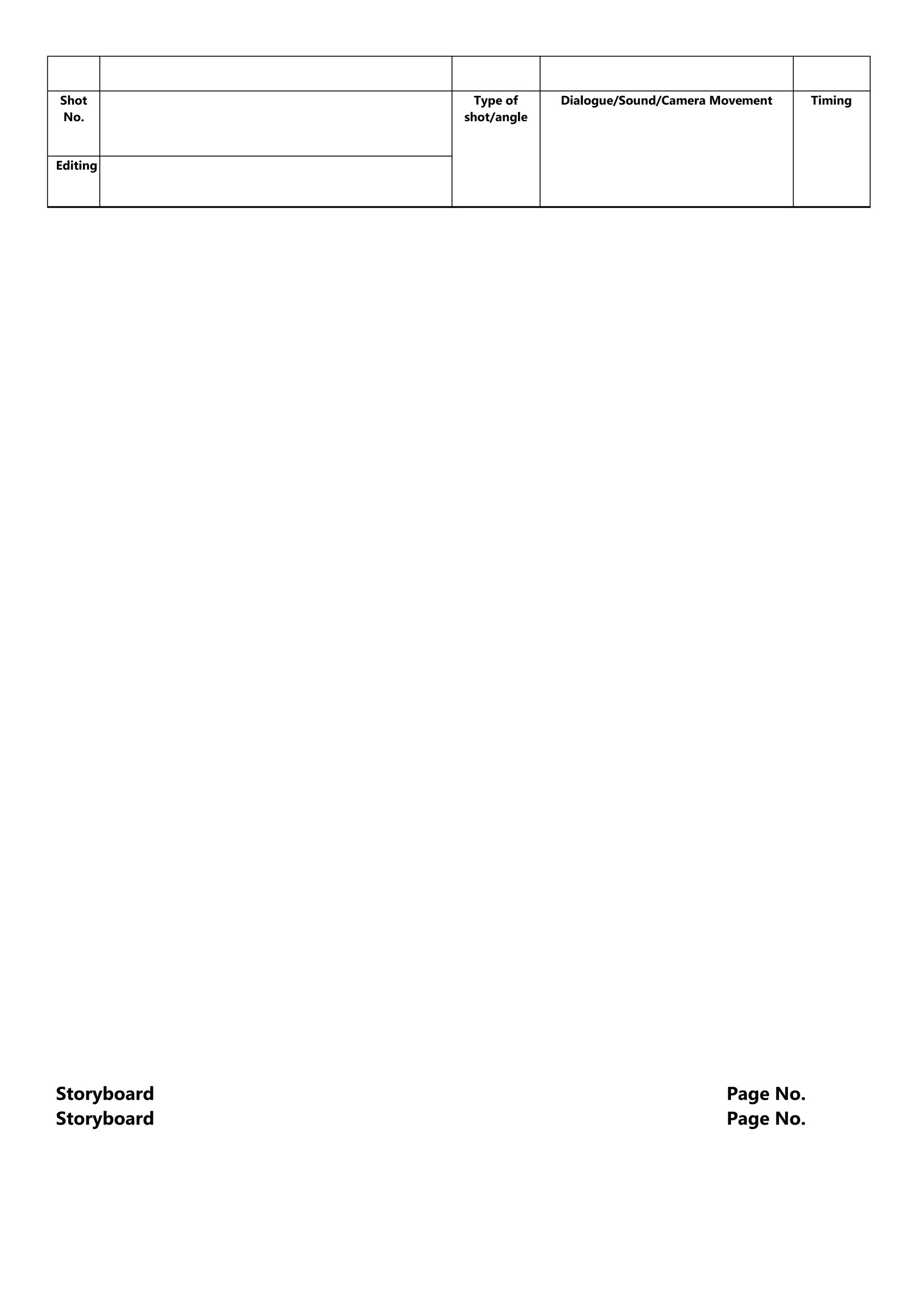 Shot
No.
Type of
shot/angle
Dialogue/Sound/Camera Movement
Editing
Storyboard
Storyboard
Page No.
Page No.
Timing