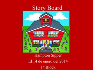 Story Board

Hampton Sipper
El 14 de enero del 2014
1st Block

 