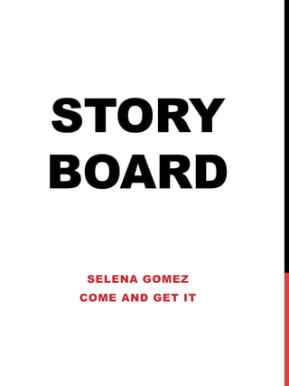 STORY
BOARD
SELENA GOMEZ
COME AND GET IT

 