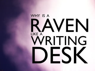 WHY IS A 	


RAVEN	

LIKE A	


	

 	

 	

 	

 	

WRITING 	

	

 	

 	

 	

 	

	


	

DESK	


 