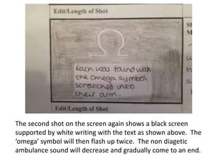 The second shot on the screen again shows a black screen
supported by white writing with the text as shown above. The
‘omega’ symbol will then flash up twice. The non diagetic
ambulance sound will decrease and gradually come to an end.

 