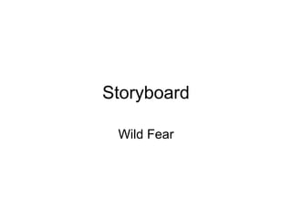 Storyboard
Wild Fear

 