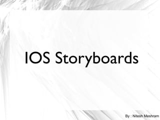 IOS Storyboards
By : Nitesh Meshram
 