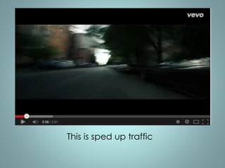 This is sped up traffic 
 