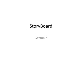 StoryBoard
Germain
 
