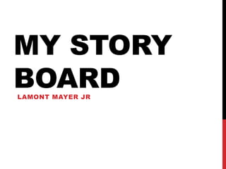 MY STORY
BOARDLAMONT MAYER JR
 