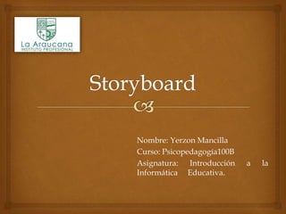 Nombre: Yerzon Mancilla
Curso: Psicopedagogía100B
Asignatura: Introducción a la
Informática Educativa.
 