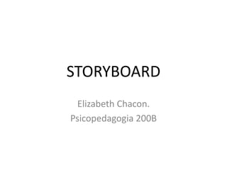 STORYBOARD
Elizabeth Chacon.
Psicopedagogia 200B
 
