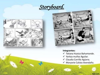 Storyboard.
Integrantes:
 Tatiana Hueico Bahamonde.
 Yaritza muñoz Aguilar.
 Claudia Carrillo Agüero.
 Maryorie Calisto Avendaño.
 