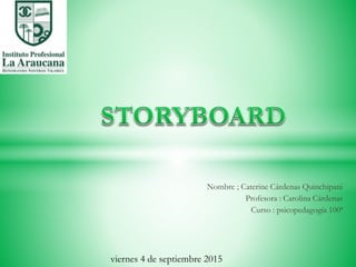 Nombre ; Caterine Cárdenas Quinchipani
Profesora : Carolina Cárdenas
Curso : psicopedagogía 100ª
viernes 4 de septiembre 2015
 