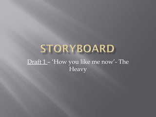 Draft 1 – ‘How you like me now’- The
Heavy
 