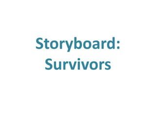 Storyboard:
Survivors
 