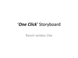 ‘One Click’ Storyboard
Ranvir Jandoo 13w
 