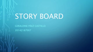 STORY BOARD
GERALDINE PÁEZ CASTILLO
20142187007
 