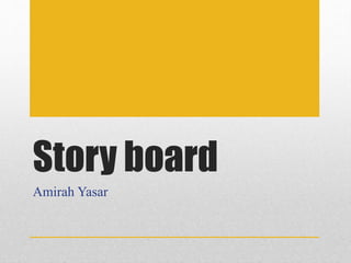 Story board
Amirah Yasar
 