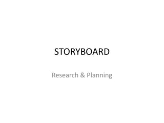 STORYBOARD
Research & Planning
 